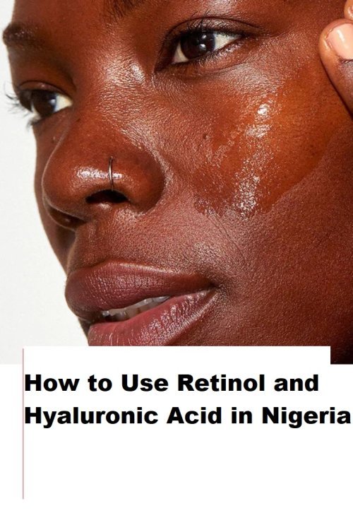 Retinol vs Hyaluronic Acid: How to Use Retinol and Hyaluronic Acid in Nigeria