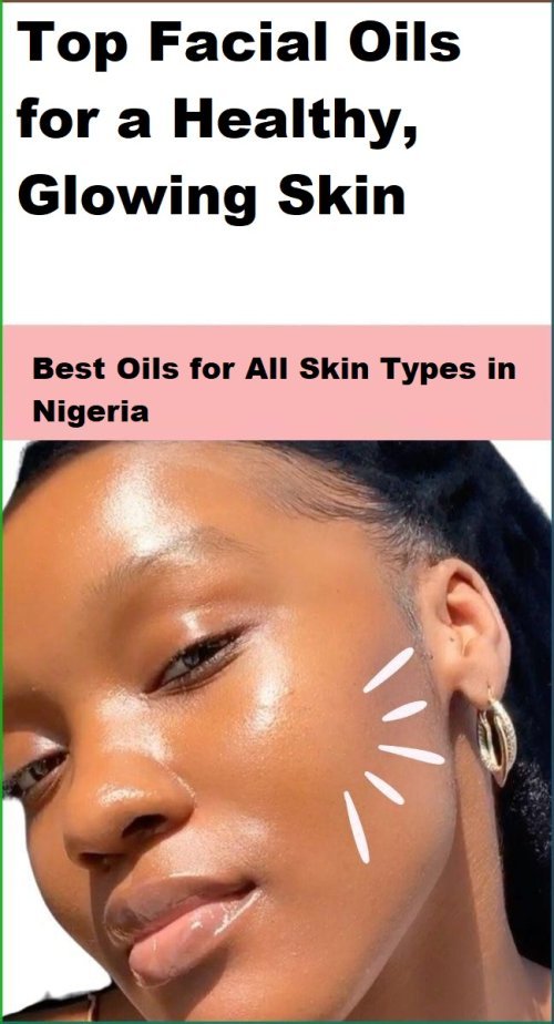 Best Oils for All Skin Types in Nigeria: Top Facial Oils for a Healthy, Glowing Skin